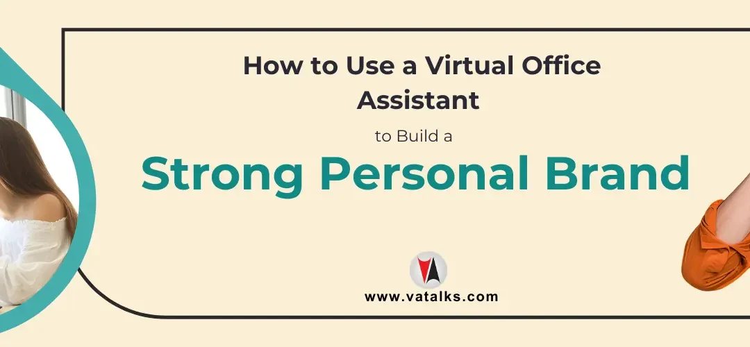 How to Use a Virtual Office Assistant to Build a Strong Personal Brand?