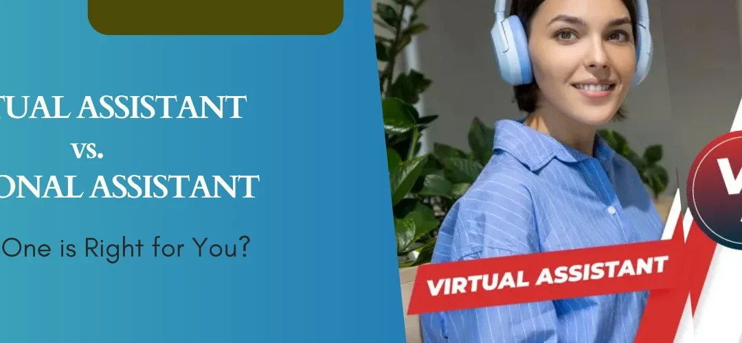 Virtual Assistant vs. Personal Assistant: Which One is Right for You?